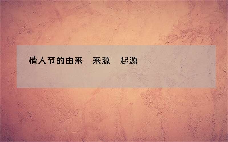 情人节的由来 来源 起源